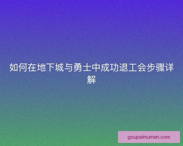 如何在地下城与勇士中成功退工会步骤详解